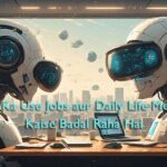 AI Ka Use Jobs aur Daily Life Mein Kaise Badal Raha Hai