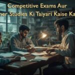 Competitive Exams Aur Higher Studies Ki Taiyari Kaise Karein